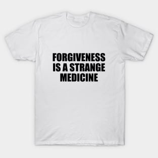 Forgiveness is a strange medicine T-Shirt